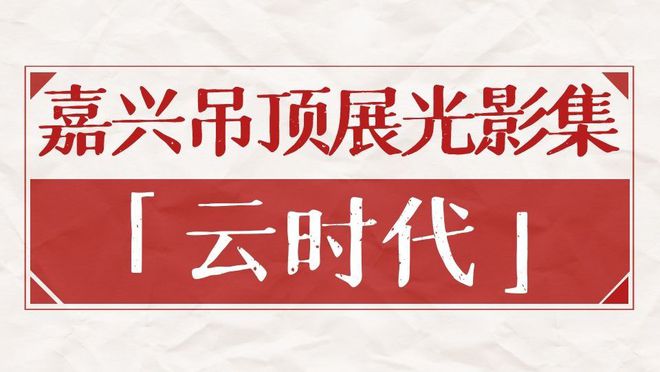 星空平台app嘉兴吊顶展光影集丨借力嘉兴吊顶展云时代引领高端定制新风尚